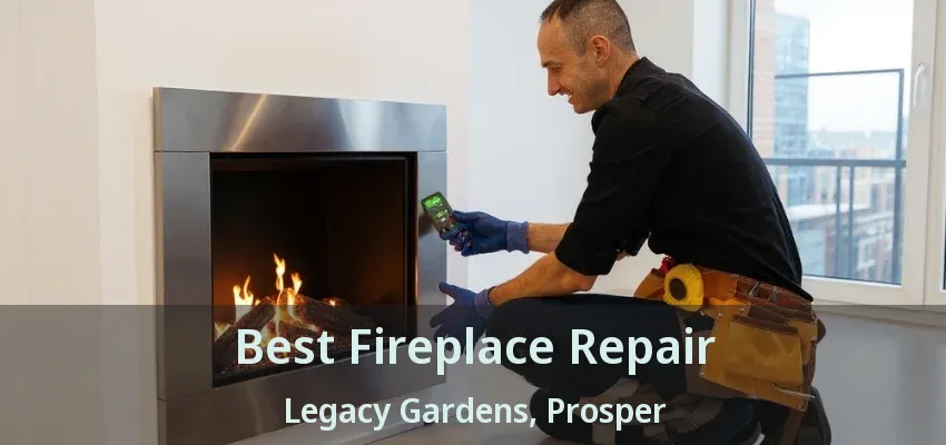 Best Fireplace Repair Legacy Gardens, Prosper - TX