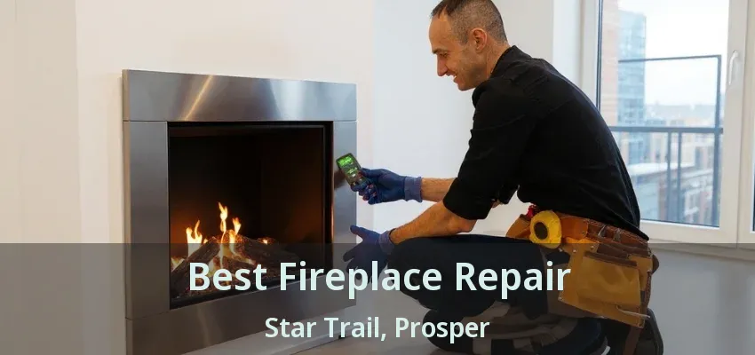 Best Fireplace Repair Star Trail, Prosper - TX