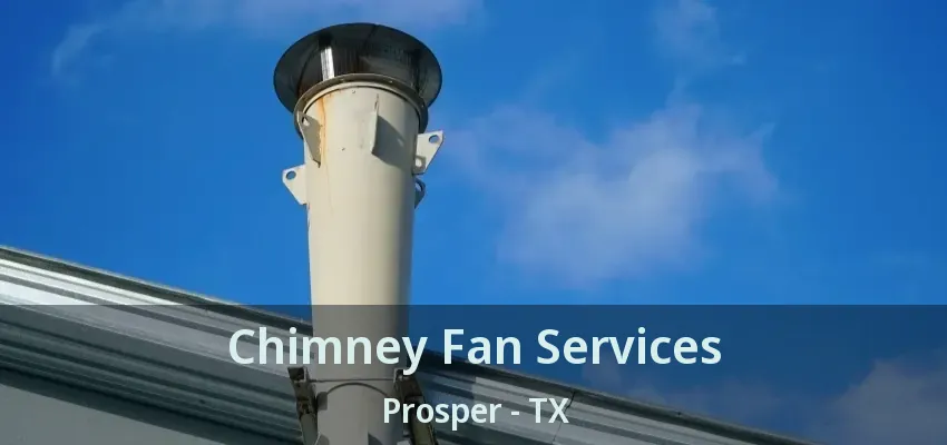 Chimney Fan Services Prosper - TX