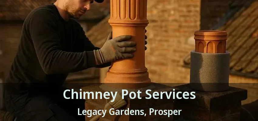 Chimney Pot Services Legacy Gardens, Prosper - TX