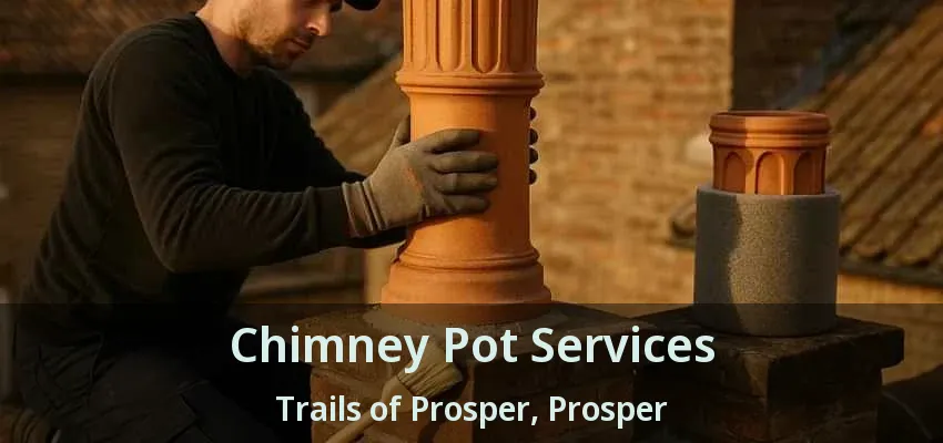 Chimney Pot Services Trails of Prosper, Prosper - TX