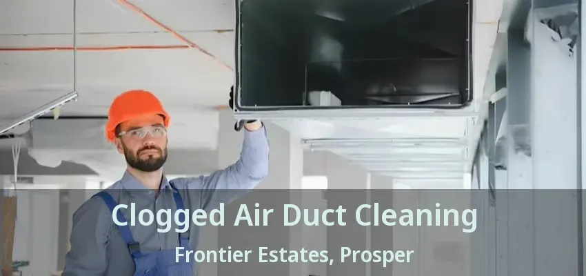 Clogged Air Duct Cleaning Frontier Estates, Prosper - TX