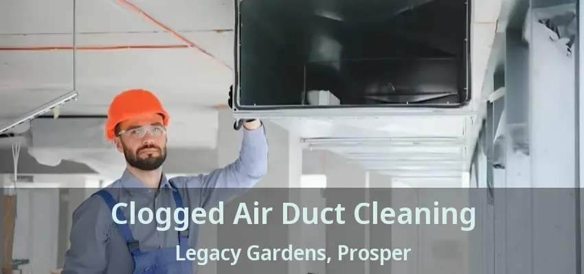 Clogged Air Duct Cleaning Legacy Gardens, Prosper - TX