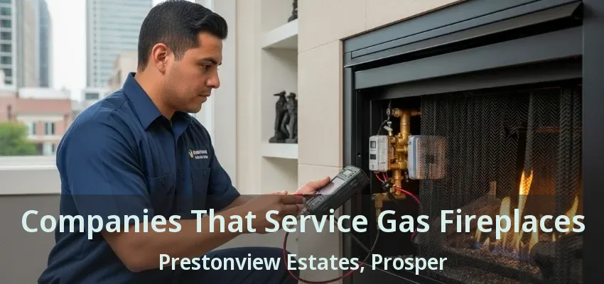 Companies That Service Gas Fireplaces Prestonview Estates, Prosper - TX