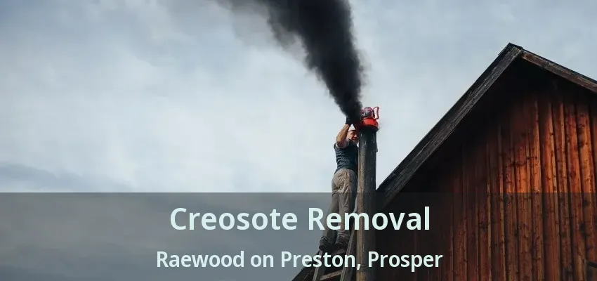Creosote Removal Raewood on Preston, Prosper - TX