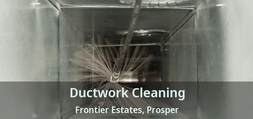 Ductwork Cleaning Frontier Estates, Prosper - TX