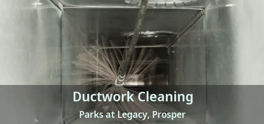 Ductwork Cleaning Parks at Legacy, Prosper - TX