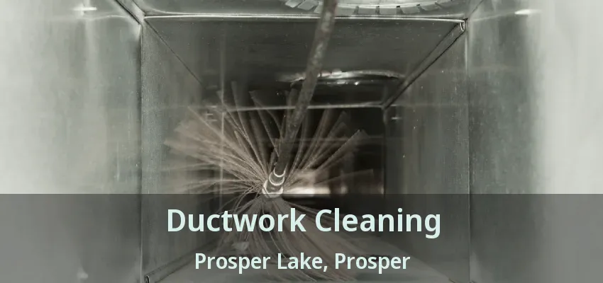 Ductwork Cleaning Prosper Lake, Prosper - TX