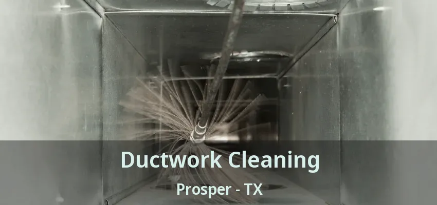Ductwork Cleaning Prosper - TX
