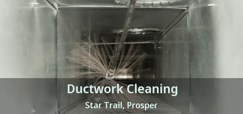 Ductwork Cleaning Star Trail, Prosper - TX