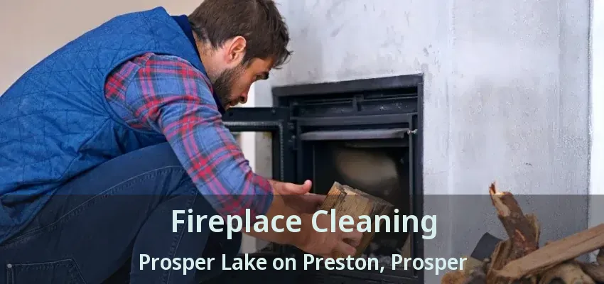 Fireplace Cleaning Prosper Lake on Preston, Prosper - TX