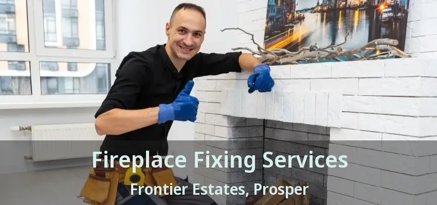 Fireplace Fixing Services Frontier Estates, Prosper - TX