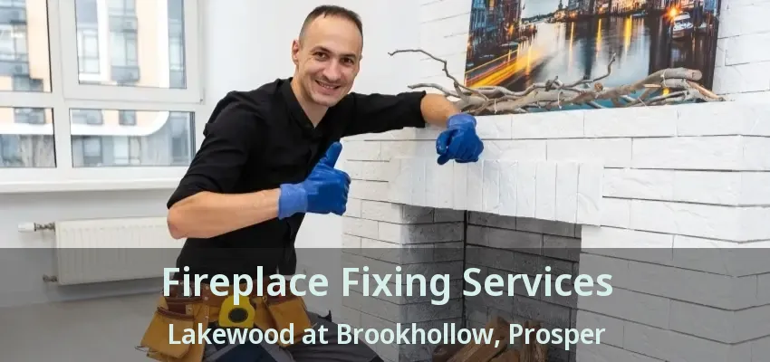 Fireplace Fixing Services Lakewood at Brookhollow, Prosper - TX