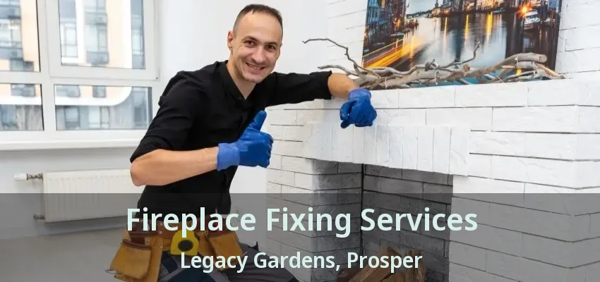 Fireplace Fixing Services Legacy Gardens, Prosper - TX