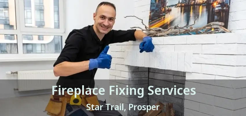 Fireplace Fixing Services Star Trail, Prosper - TX