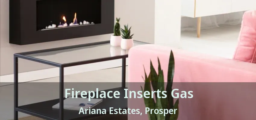 Fireplace Inserts Gas Ariana Estates, Prosper - TX
