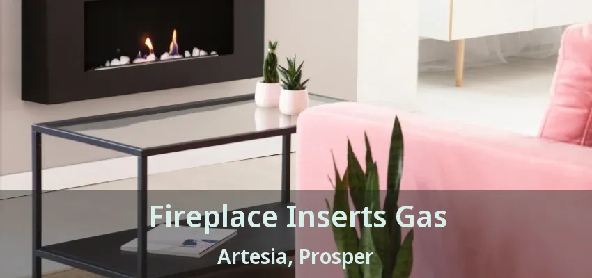 Fireplace Inserts Gas Artesia, Prosper - TX