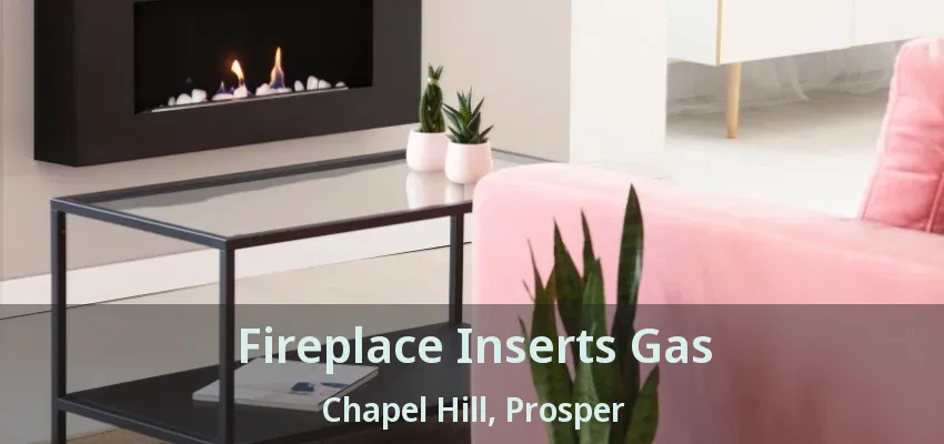 Fireplace Inserts Gas Chapel Hill, Prosper - TX