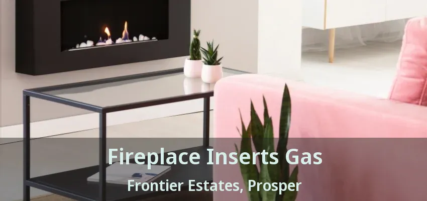 Fireplace Inserts Gas Frontier Estates, Prosper - TX