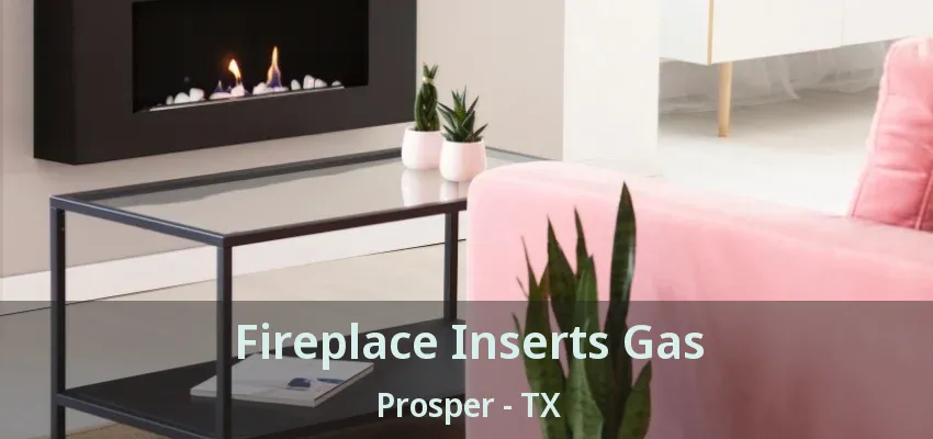 Fireplace Inserts Gas Prosper - TX