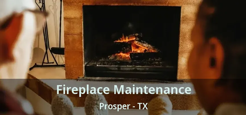Fireplace Maintenance Prosper - TX