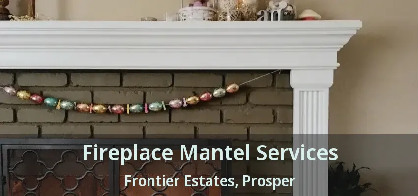 Fireplace Mantel Services Frontier Estates, Prosper - TX