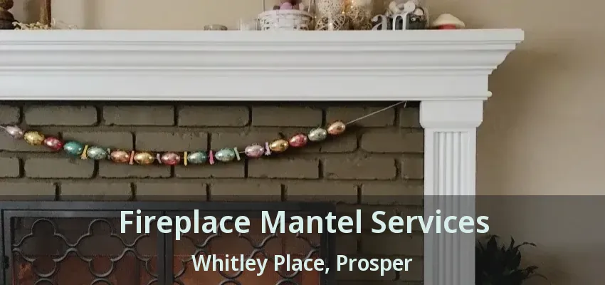 Fireplace Mantel Services Whitley Place, Prosper - TX
