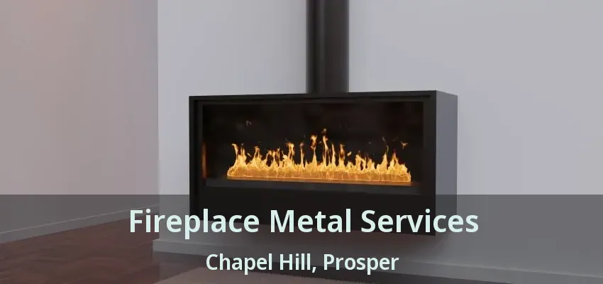 Fireplace Metal Services Chapel Hill, Prosper - TX