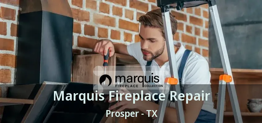 Marquis Fireplace Repair Prosper - TX