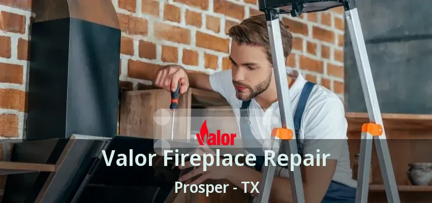 Valor Fireplace Repair Prosper - TX