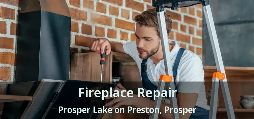 Fireplace Repair Prosper Lake on Preston, Prosper - TX