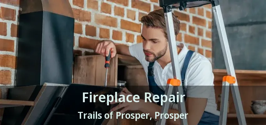 Fireplace Repair Trails of Prosper, Prosper - TX