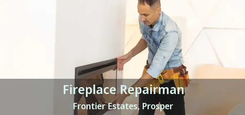 Fireplace Repairman Frontier Estates, Prosper - TX