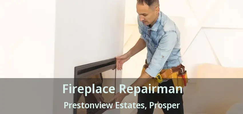 Fireplace Repairman Prestonview Estates, Prosper - TX