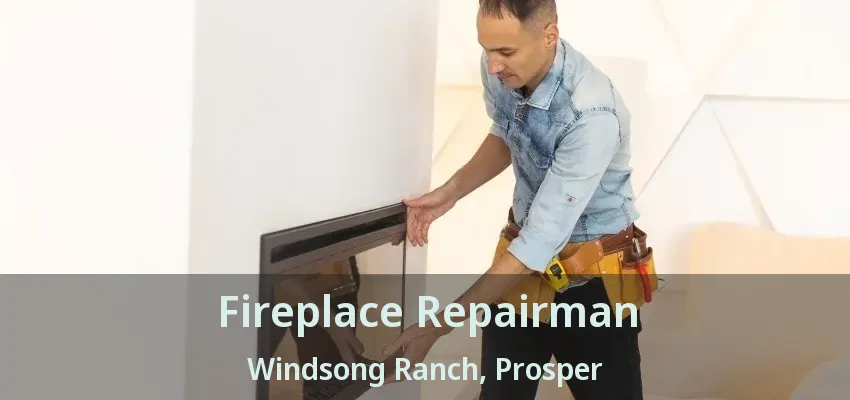 Fireplace Repairman Windsong Ranch, Prosper - TX
