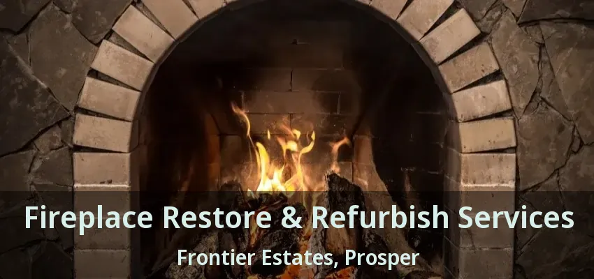 Fireplace Restore & Refurbish Services Frontier Estates, Prosper - TX