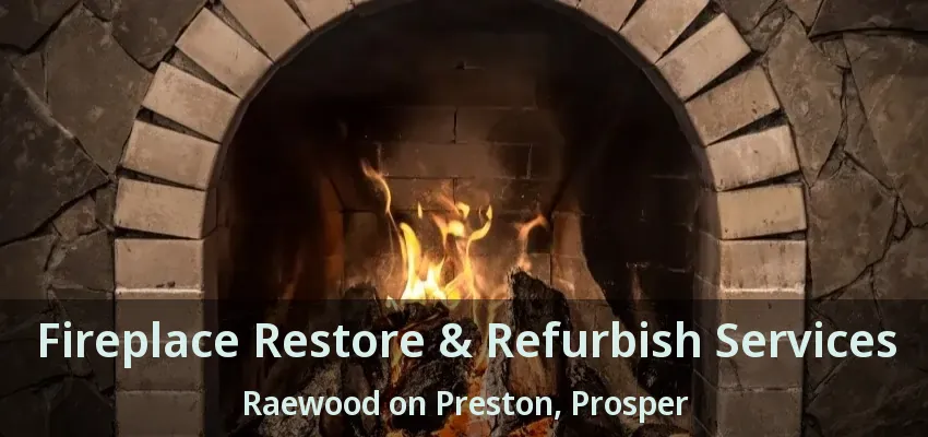Fireplace Restore & Refurbish Services Raewood on Preston, Prosper - TX