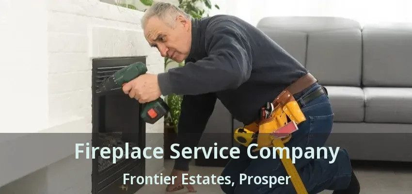 Fireplace Service Company Frontier Estates, Prosper - TX