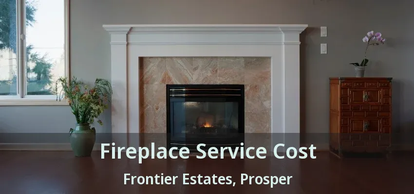 Fireplace Service Cost Frontier Estates, Prosper - TX