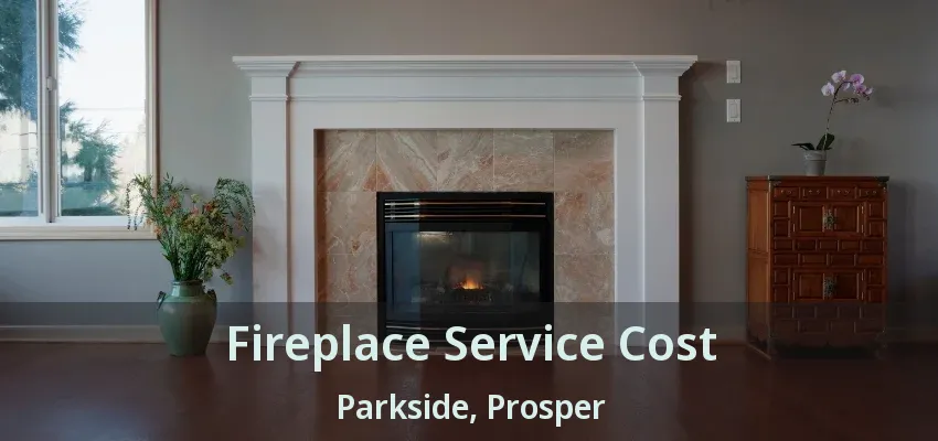 Fireplace Service Cost Parkside, Prosper - TX