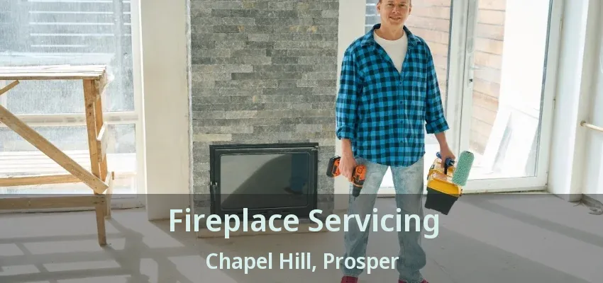 Fireplace Servicing Chapel Hill, Prosper - TX