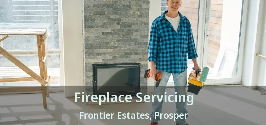 Fireplace Servicing Frontier Estates, Prosper - TX