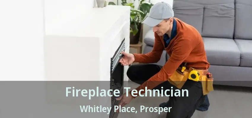 Fireplace Technician Whitley Place, Prosper - TX