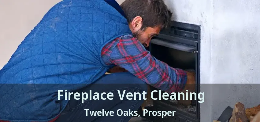 Fireplace Vent Cleaning Twelve Oaks, Prosper - TX
