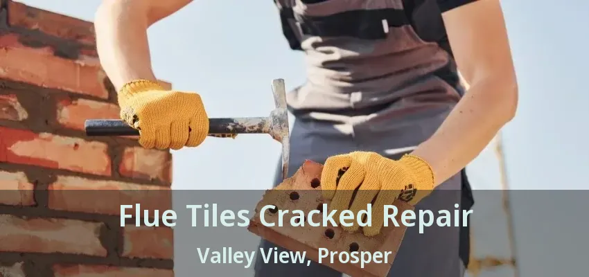 Flue Tiles Cracked Repair Valley View, Prosper - TX