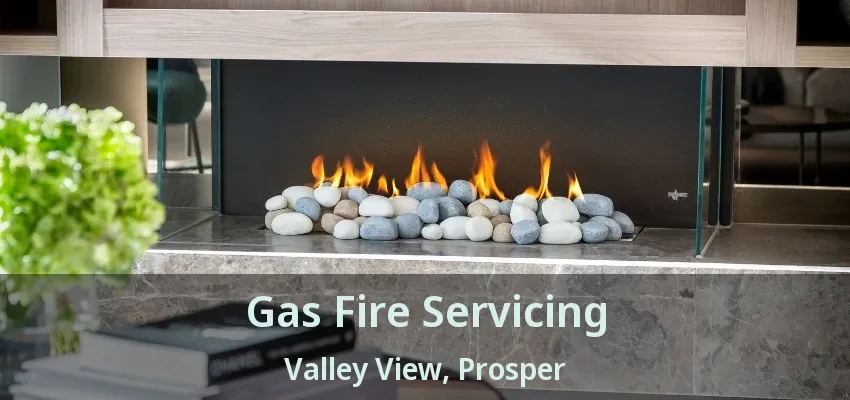 Gas Fire Servicing Valley View, Prosper - TX