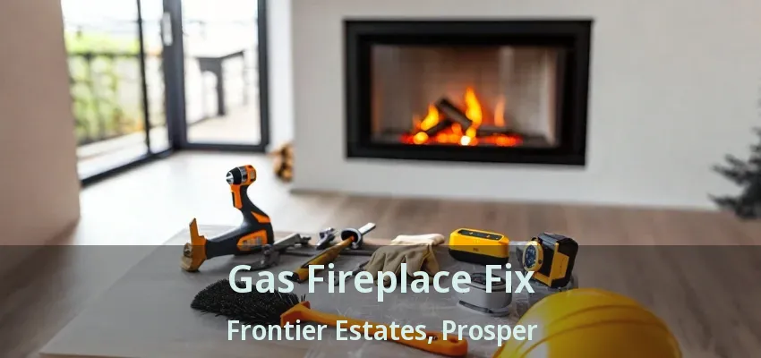 Gas Fireplace Fix Frontier Estates, Prosper - TX