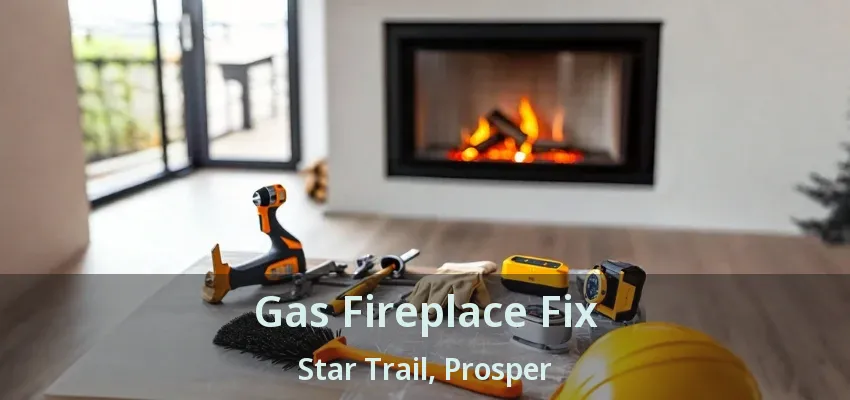 Gas Fireplace Fix Star Trail, Prosper - TX