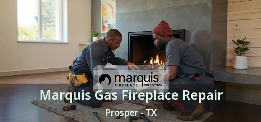 Marquis Gas Fireplace Repair Prosper - TX