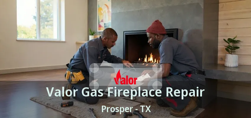 Valor Gas Fireplace Repair Prosper - TX
